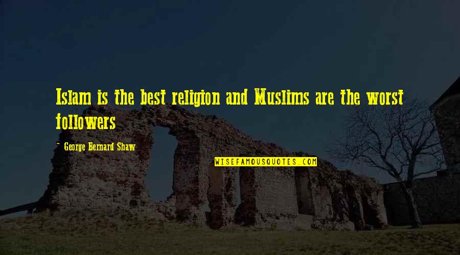 Sprititual Quotes By George Bernard Shaw: Islam is the best religion and Muslims are