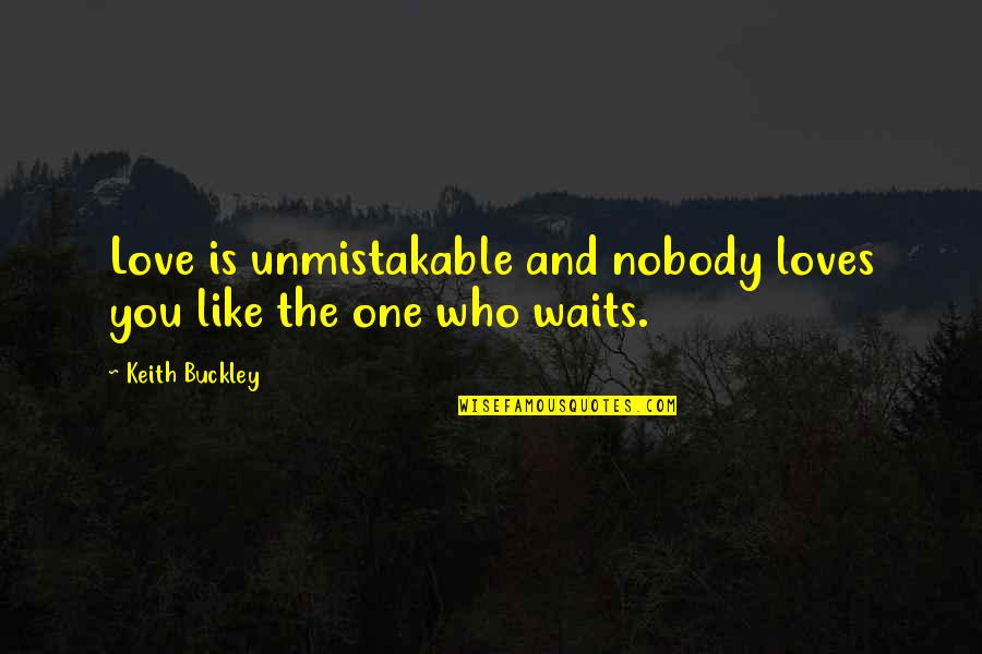 Sprittibee Quotes By Keith Buckley: Love is unmistakable and nobody loves you like