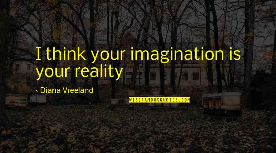Sprituality Quotes By Diana Vreeland: I think your imagination is your reality