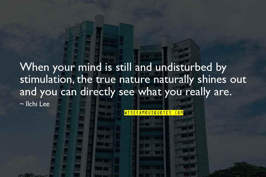 Sprituality Quotes By Ilchi Lee: When your mind is still and undisturbed by