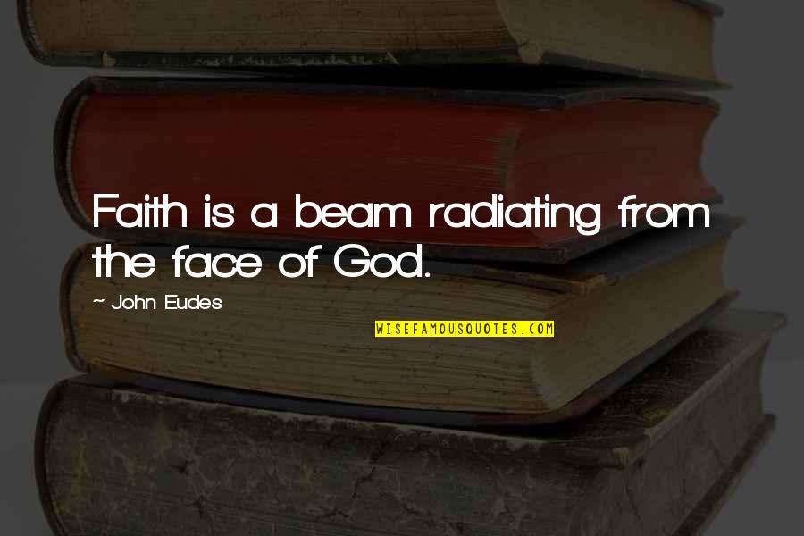 Spritzed Quotes By John Eudes: Faith is a beam radiating from the face