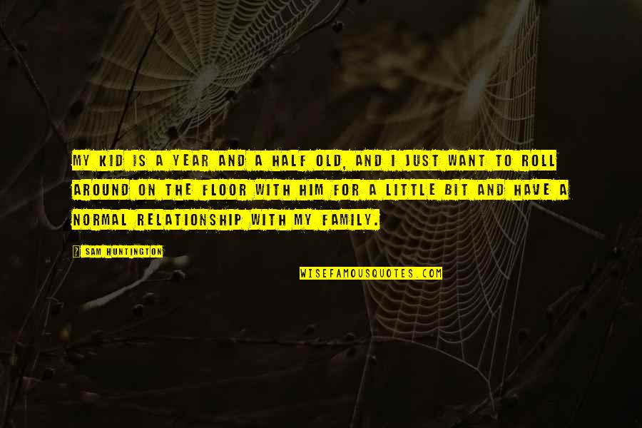 Spritzed Quotes By Sam Huntington: My kid is a year and a half