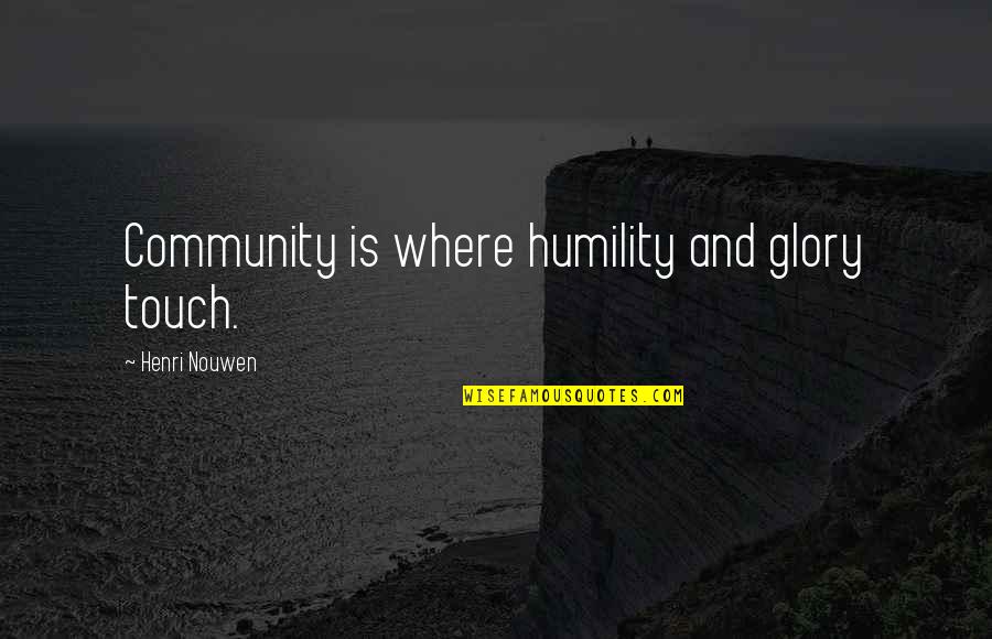 Sprk Quotes By Henri Nouwen: Community is where humility and glory touch.