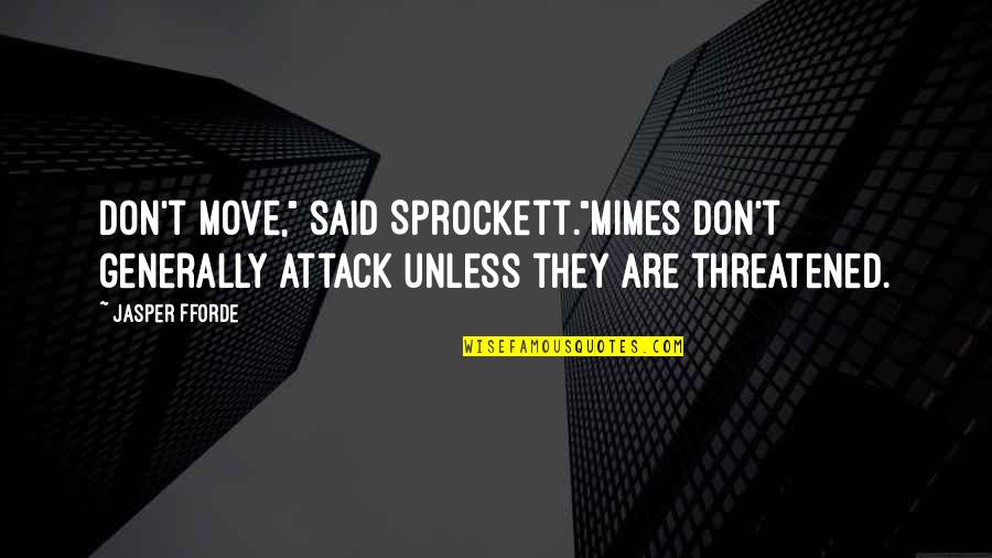 Sprockett Quotes By Jasper Fforde: Don't move," said Sprockett."Mimes don't generally attack unless