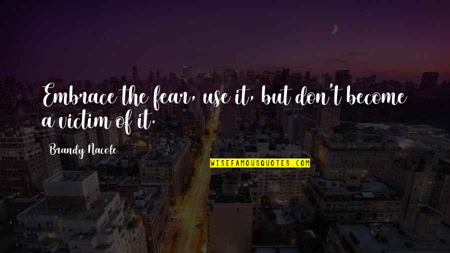 Sprocketts Quotes By Brandy Nacole: Embrace the fear, use it, but don't become Sprocketts Quotes By Brandy Nacole: Embrace the fear, use it, but don't become