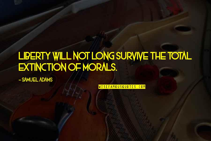 Sprocketts Quotes By Samuel Adams: Liberty will not long survive the total extinction