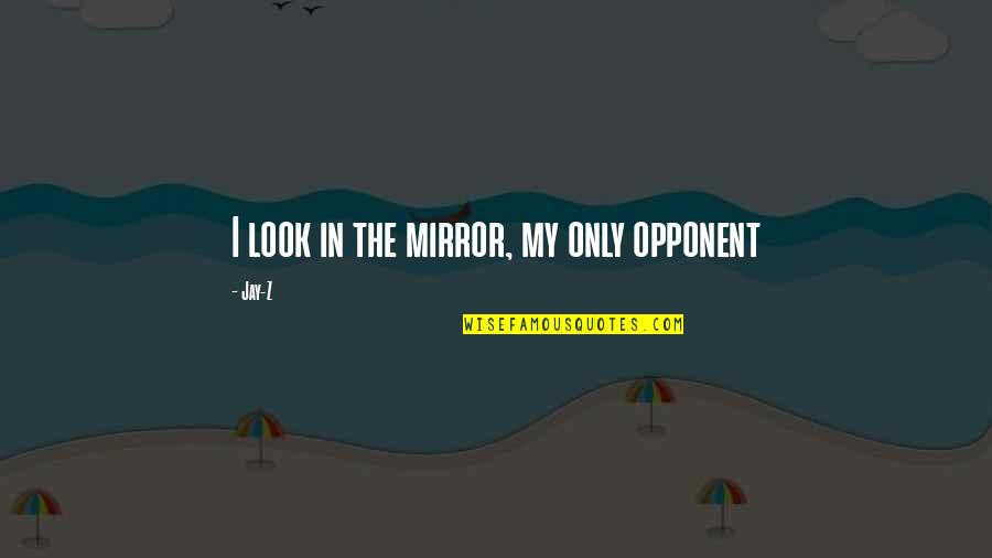 Sprongen Uit Quotes By Jay-Z: I look in the mirror, my only opponent