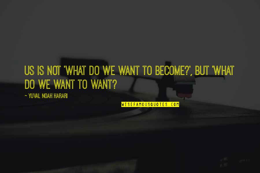 Sproule And Associates Quotes By Yuval Noah Harari: us is not 'What do we want to Sproule And Associates Quotes By Yuval Noah Harari: us is not 'What do we want to