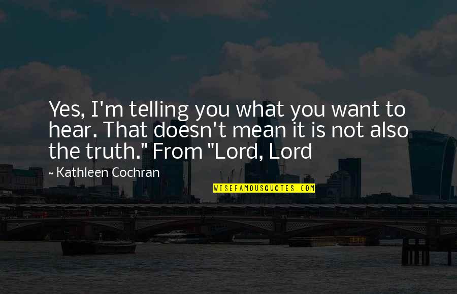 Sproulls Quotes By Kathleen Cochran: Yes, I'm telling you what you want to Sproulls Quotes By Kathleen Cochran: Yes, I'm telling you what you want to