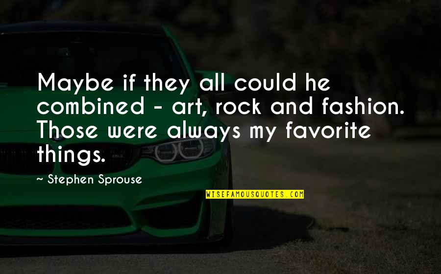 Sprouse Quotes By Stephen Sprouse: Maybe if they all could he combined - Sprouse Quotes By Stephen Sprouse: Maybe if they all could he combined -