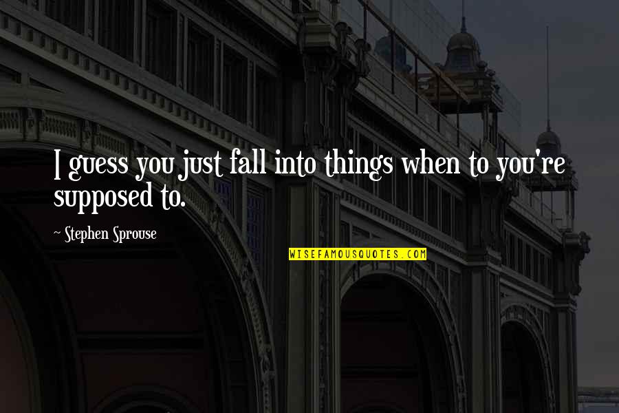 Sprouse Quotes By Stephen Sprouse: I guess you just fall into things when Sprouse Quotes By Stephen Sprouse: I guess you just fall into things when