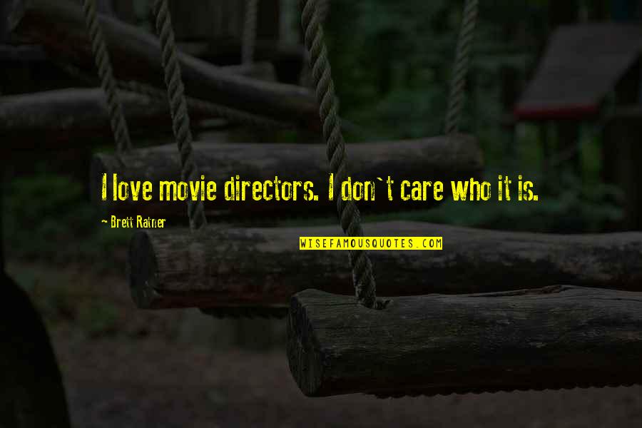 Sprousehart Quotes By Brett Ratner: I love movie directors. I don't care who Sprousehart Quotes By Brett Ratner: I love movie directors. I don't care who