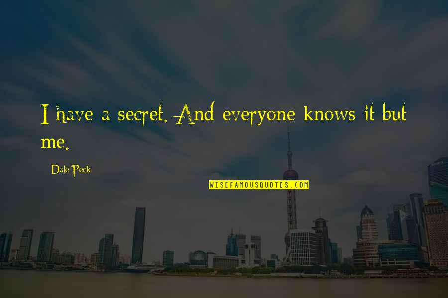 Sprout Quotes By Dale Peck: I have a secret. And everyone knows it