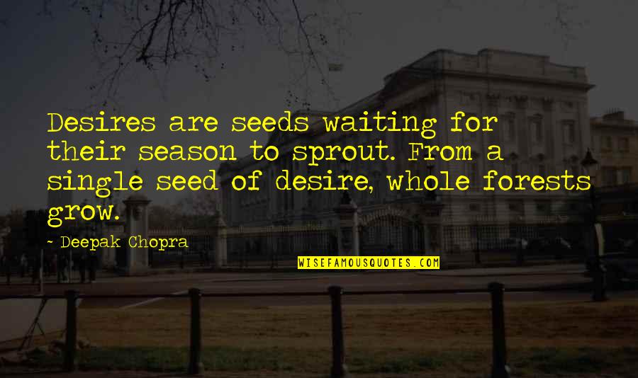 Sprout Quotes By Deepak Chopra: Desires are seeds waiting for their season to
