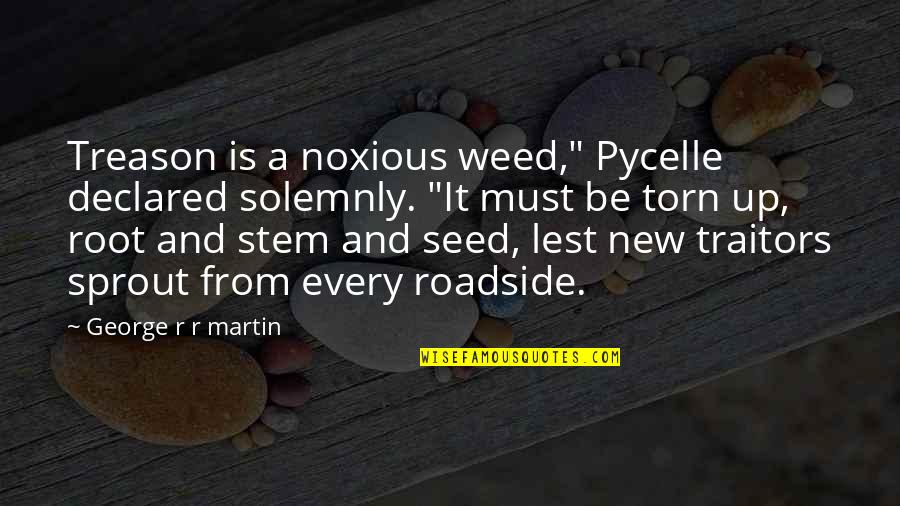 Sprout Quotes By George R R Martin: Treason is a noxious weed," Pycelle declared solemnly.