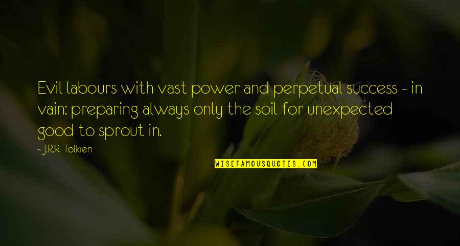 Sprout Quotes By J.R.R. Tolkien: Evil labours with vast power and perpetual success