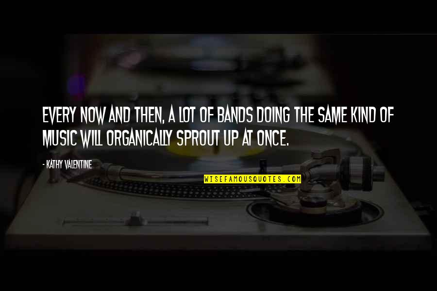 Sprout Quotes By Kathy Valentine: Every now and then, a lot of bands