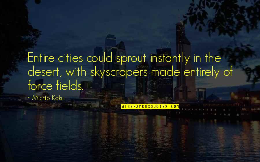 Sprout Quotes By Michio Kaku: Entire cities could sprout instantly in the desert,
