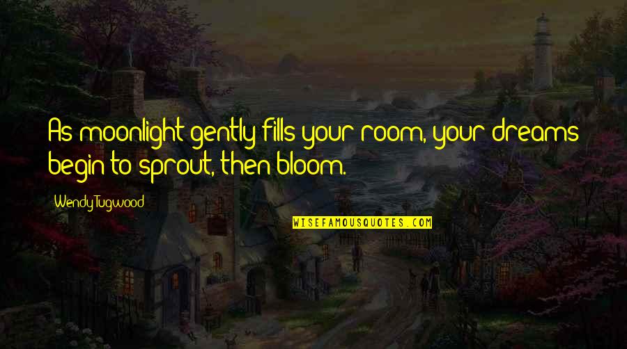 Sprout Quotes By Wendy Tugwood: As moonlight gently fills your room, your dreams