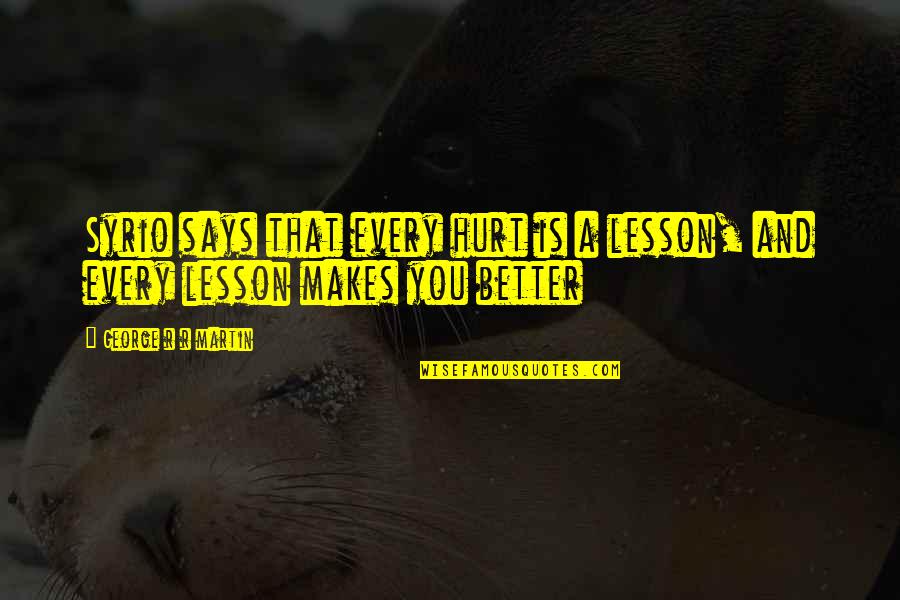 Sproute Quotes By George R R Martin: Syrio says that every hurt is a lesson, Sproute Quotes By George R R Martin: Syrio says that every hurt is a lesson,