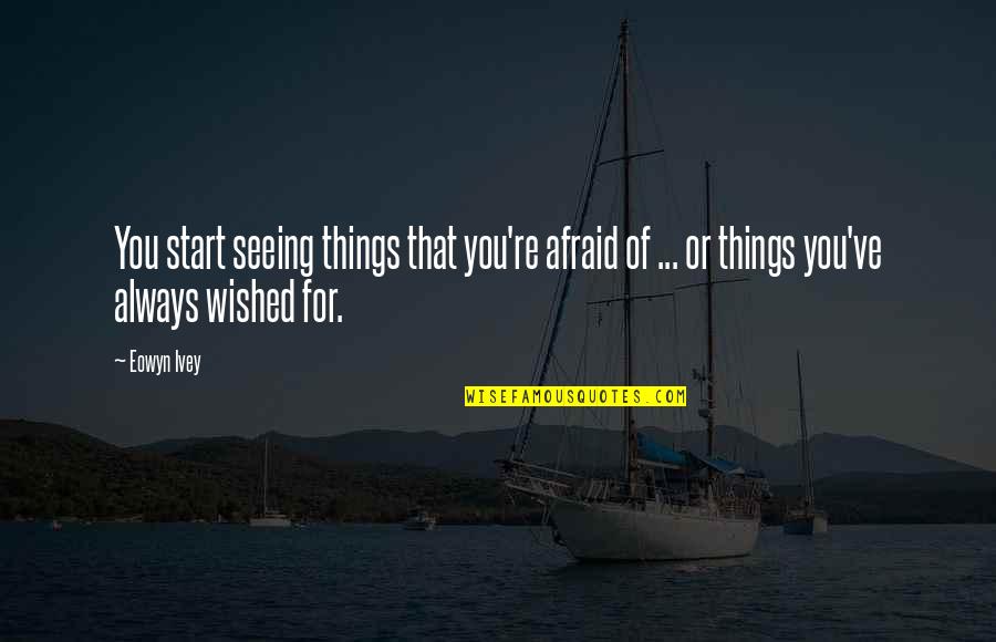 Sproutlings Quotes By Eowyn Ivey: You start seeing things that you're afraid of