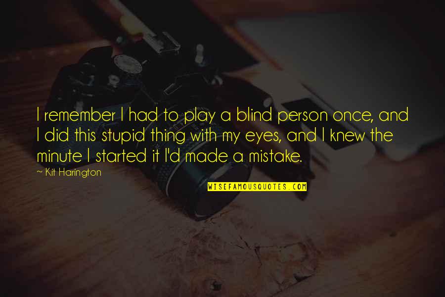 Sproutlings Quotes By Kit Harington: I remember I had to play a blind Sproutlings Quotes By Kit Harington: I remember I had to play a blind