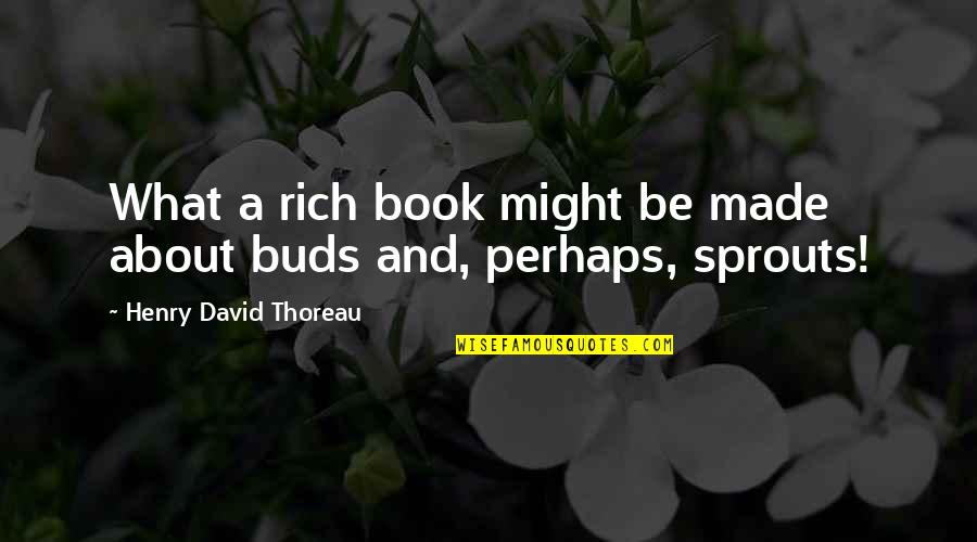 Sprouts Quotes By Henry David Thoreau: What a rich book might be made about
