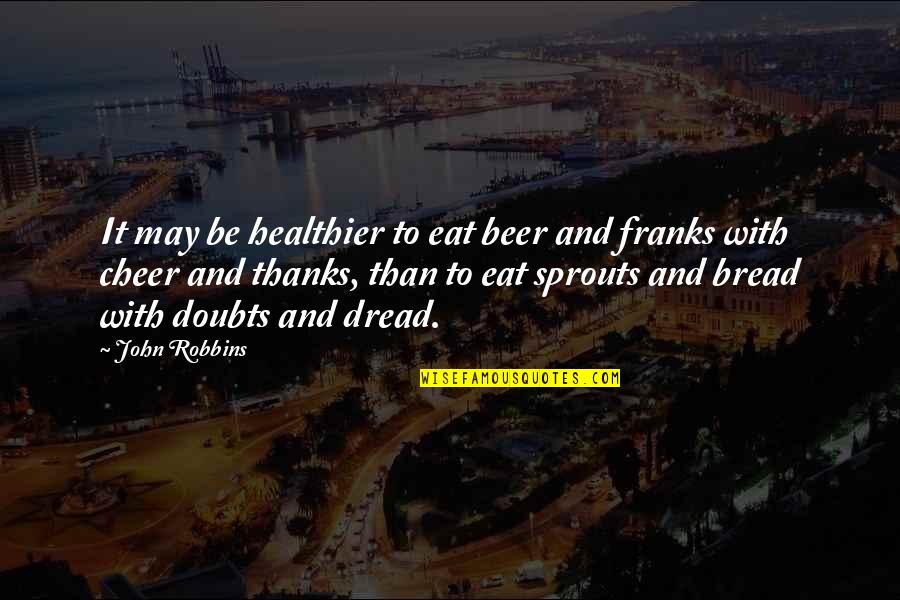 Sprouts Quotes By John Robbins: It may be healthier to eat beer and