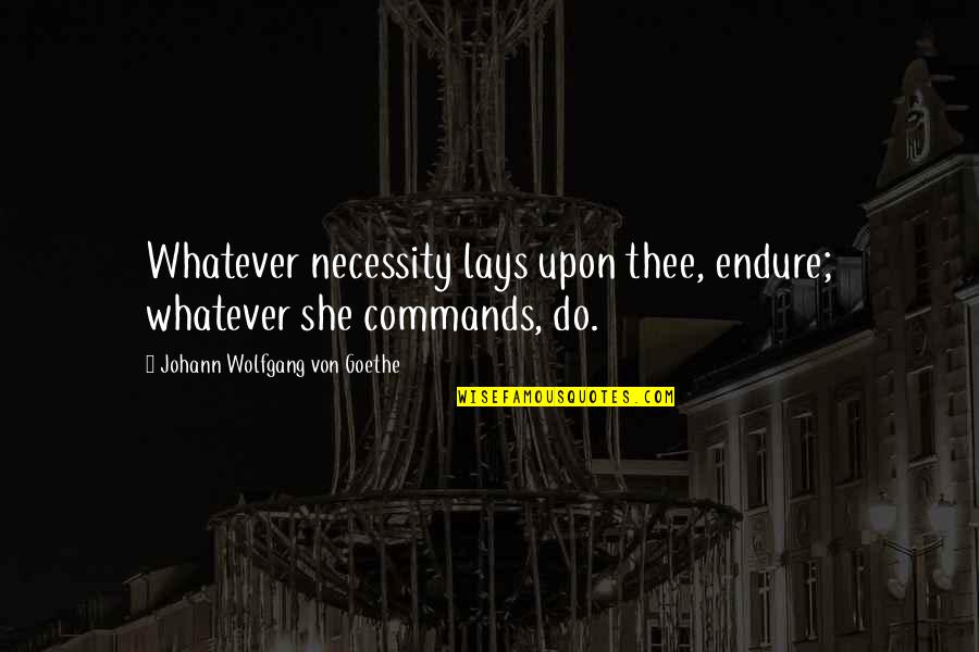 Sprovodi U Quotes By Johann Wolfgang Von Goethe: Whatever necessity lays upon thee, endure; whatever she Sprovodi U Quotes By Johann Wolfgang Von Goethe: Whatever necessity lays upon thee, endure; whatever she