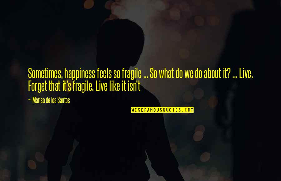 Sprowls Funeral Home Quotes By Marisa De Los Santos: Sometimes, happiness feels so fragile ... So what Sprowls Funeral Home Quotes By Marisa De Los Santos: Sometimes, happiness feels so fragile ... So what