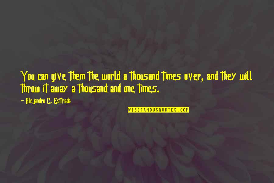Sprowls Quotes By Alejandro C. Estrada: You can give them the world a thousand