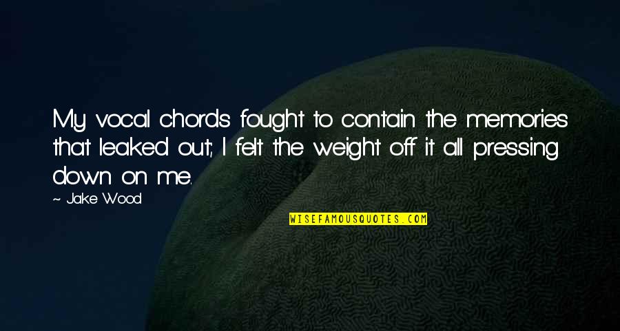 Spruance Destroyer Quotes By Jake Wood: My vocal chords fought to contain the memories Spruance Destroyer Quotes By Jake Wood: My vocal chords fought to contain the memories