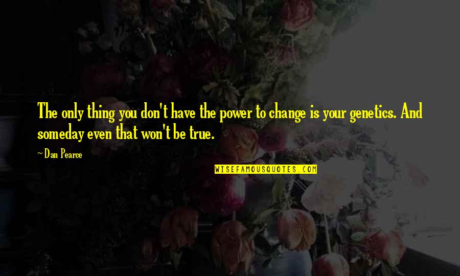 Spruced Boutique Quotes By Dan Pearce: The only thing you don't have the power