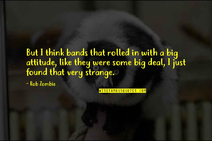 Spruces Quotes By Rob Zombie: But I think bands that rolled in with