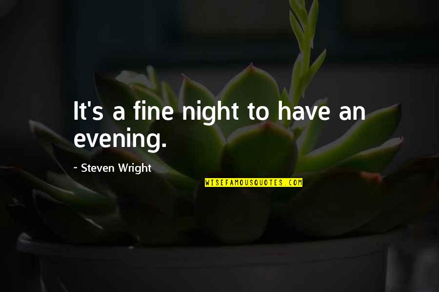 Spruces Quotes By Steven Wright: It's a fine night to have an evening.
