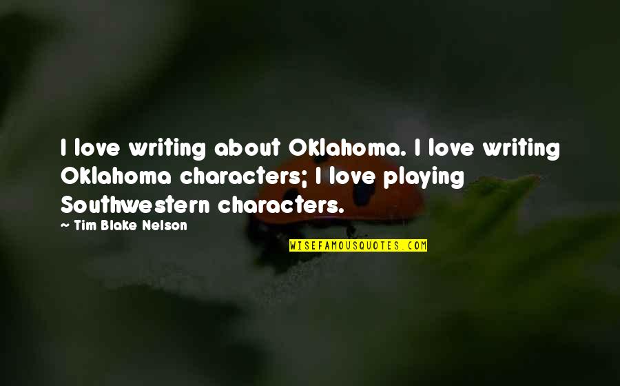 Spruces Quotes By Tim Blake Nelson: I love writing about Oklahoma. I love writing