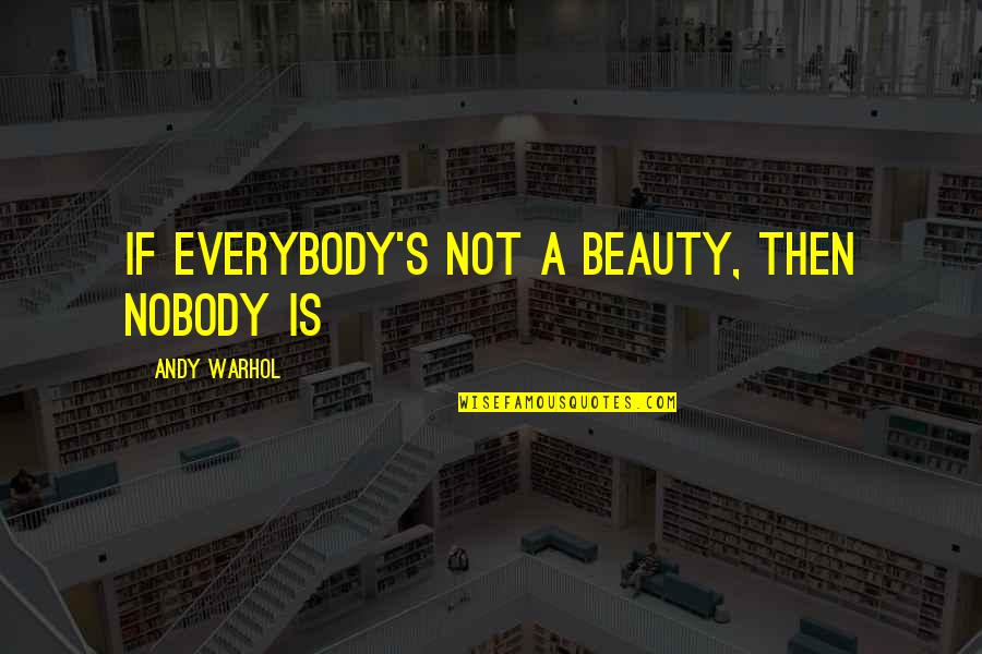 Spruells Quotes By Andy Warhol: If everybody's not a beauty, then nobody is