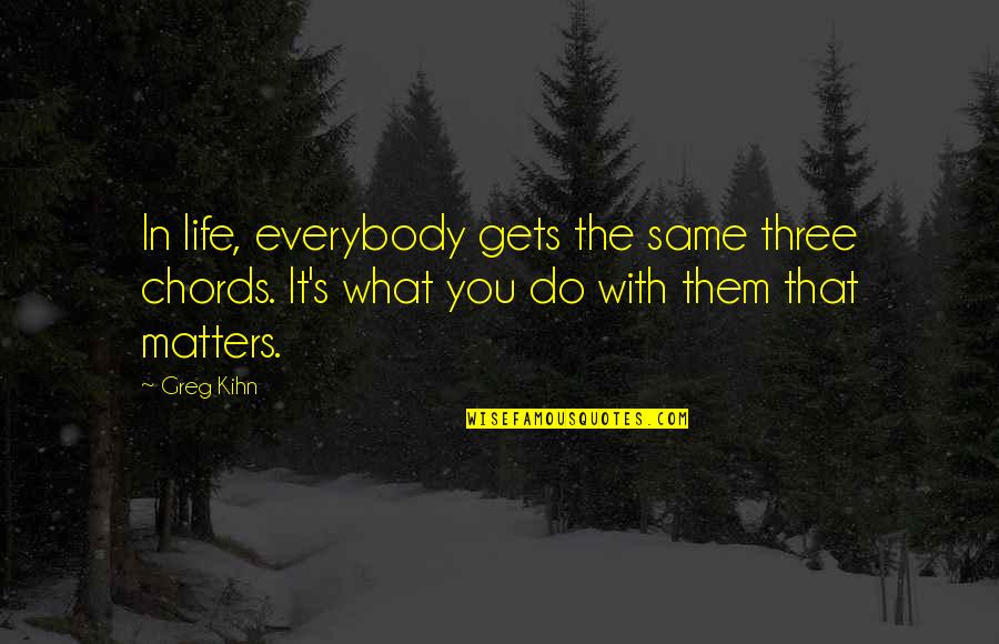 Spruill Art Gallery Quotes By Greg Kihn: In life, everybody gets the same three chords.