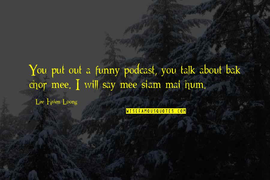Spruill Art Gallery Quotes By Lee Hsien Loong: You put out a funny podcast, you talk Spruill Art Gallery Quotes By Lee Hsien Loong: You put out a funny podcast, you talk
