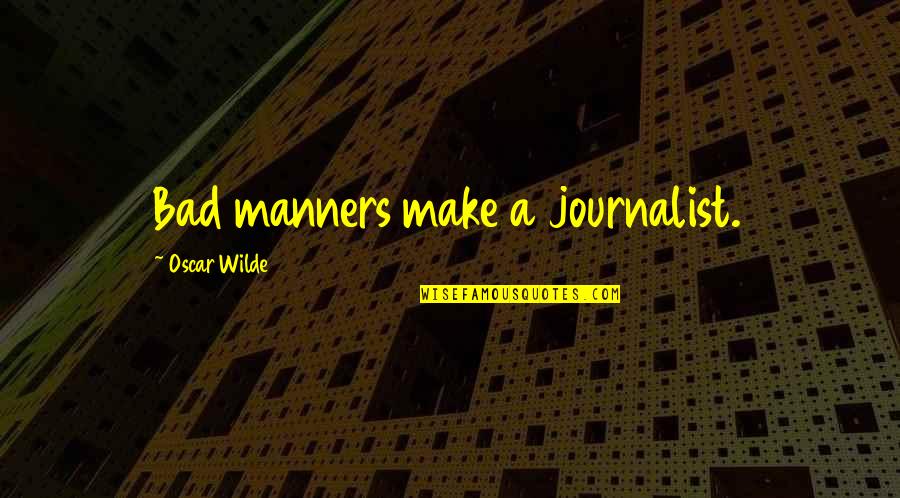 Spruill Art Gallery Quotes By Oscar Wilde: Bad manners make a journalist. Spruill Art Gallery Quotes By Oscar Wilde: Bad manners make a journalist.