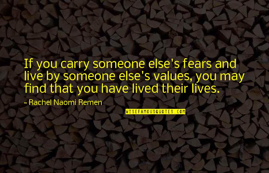 Spruill Art Gallery Quotes By Rachel Naomi Remen: If you carry someone else's fears and live Spruill Art Gallery Quotes By Rachel Naomi Remen: If you carry someone else's fears and live