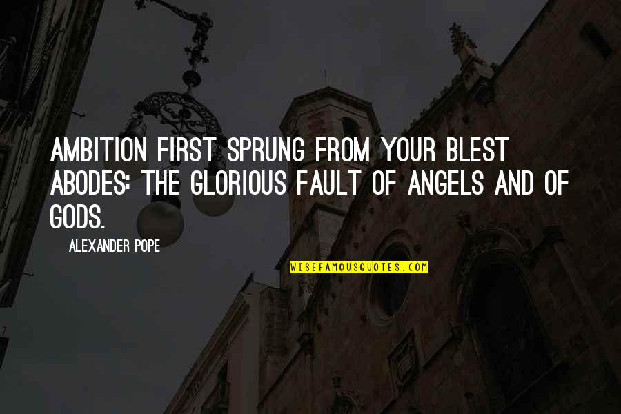Sprung On You Quotes By Alexander Pope: Ambition first sprung from your blest abodes: the Sprung On You Quotes By Alexander Pope: Ambition first sprung from your blest abodes: the