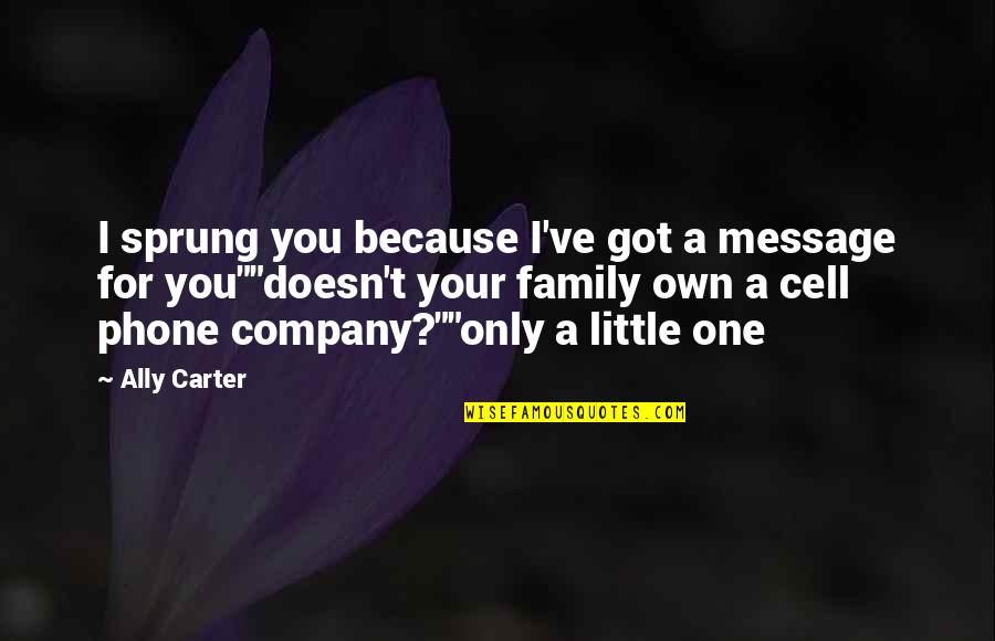 Sprung On You Quotes By Ally Carter: I sprung you because I've got a message Sprung On You Quotes By Ally Carter: I sprung you because I've got a message