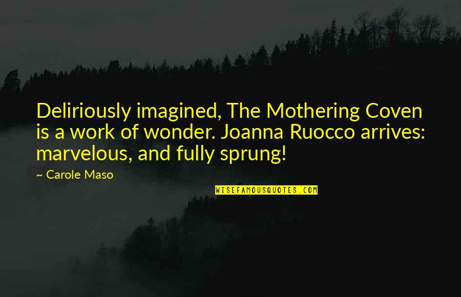 Sprung On You Quotes By Carole Maso: Deliriously imagined, The Mothering Coven is a work Sprung On You Quotes By Carole Maso: Deliriously imagined, The Mothering Coven is a work