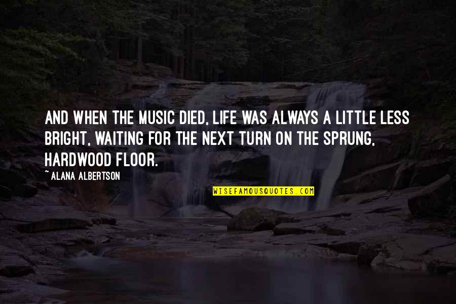 Sprung Up Quotes By Alana Albertson: And when the music died, life was always