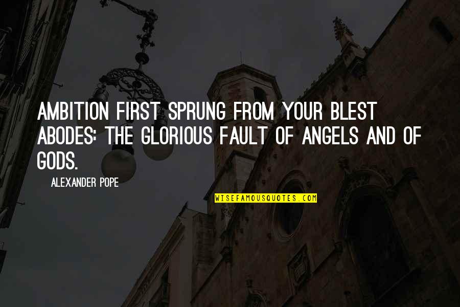 Sprung Up Quotes By Alexander Pope: Ambition first sprung from your blest abodes: the