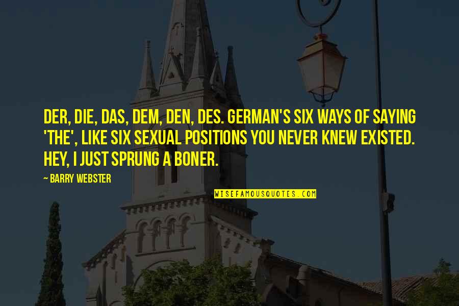 Sprung Up Quotes By Barry Webster: Der, die, das, dem, den, des. German's six
