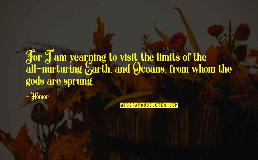 Sprung Up Quotes By Homer: For I am yearning to visit the limits