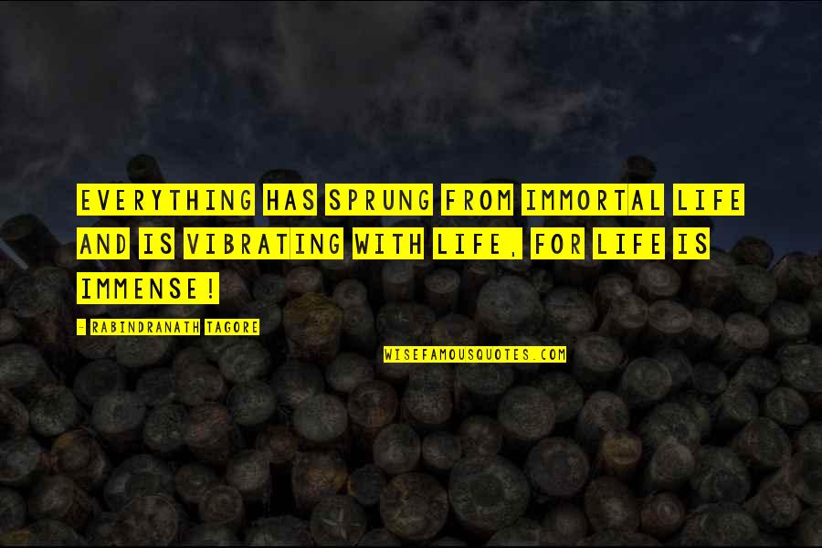 Sprung Up Quotes By Rabindranath Tagore: Everything has sprung from immortal life and is