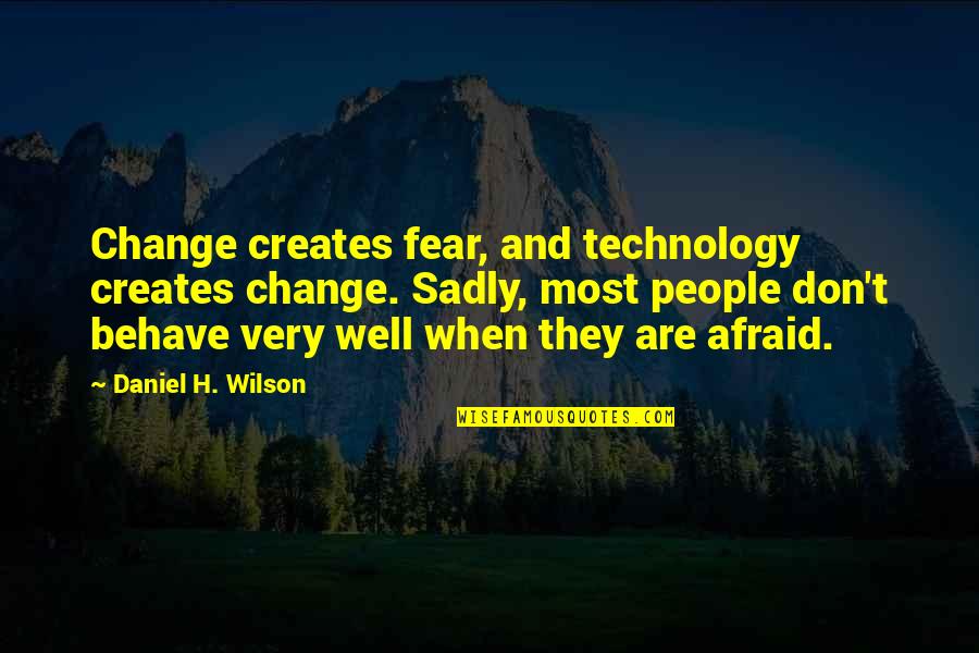 Spruting Quotes By Daniel H. Wilson: Change creates fear, and technology creates change. Sadly, Spruting Quotes By Daniel H. Wilson: Change creates fear, and technology creates change. Sadly,